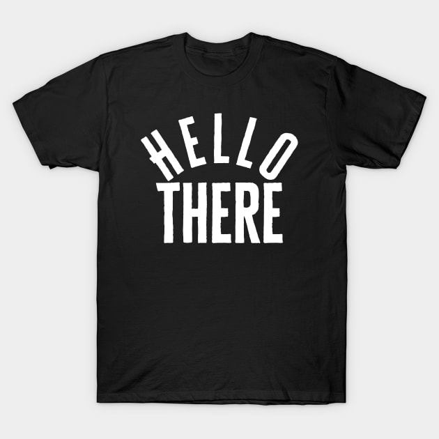 Hello There T-Shirt by HobbyAndArt